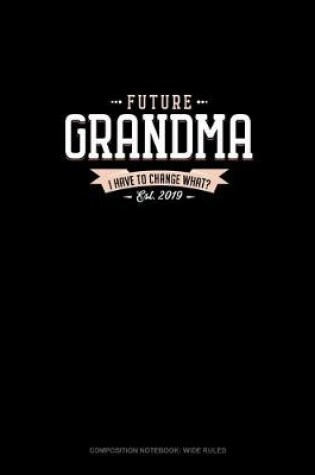 Cover of Future Grandma Est. 2019 I Have To Change What?