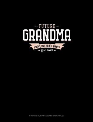 Cover of Future Grandma Est. 2019 I Have To Change What?