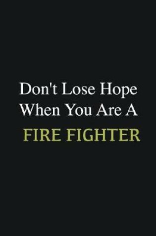 Cover of Don't lose hope when you are a Fire fighter
