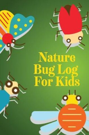 Cover of Nature Bug Log For Kids