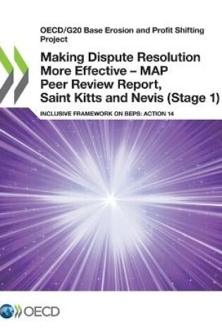 Cover of Making Dispute Resolution More Effective - MAP Peer Review Report, Saint Kitts and Nevis (Stage 1)