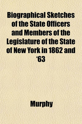 Book cover for Biographical Sketches of the State Officers and Members of the Legislature of the State of New York in 1862 and '63