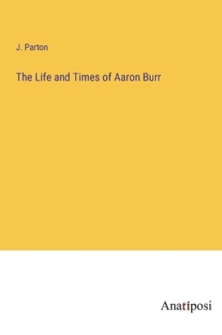 Cover of The Life and Times of Aaron Burr