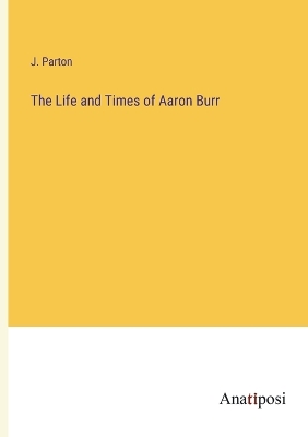 Book cover for The Life and Times of Aaron Burr