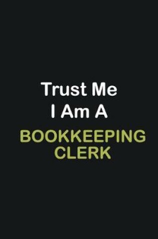 Cover of Trust Me I Am A Bookkeeping Clerk