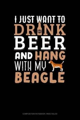 Cover of I Just Want to Drink Beer & Hang with My Beagle