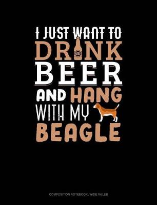 Cover of I Just Want to Drink Beer & Hang with My Beagle