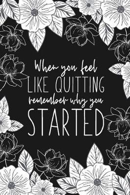 Book cover for When You Feel Like Quitting Remember Why You Started