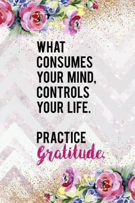 Book cover for What Consumes Your Mind, Controls Your Life. Practice Gratitude.