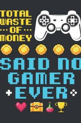 Cover of Total Waste of Money Said No Gamer Ever