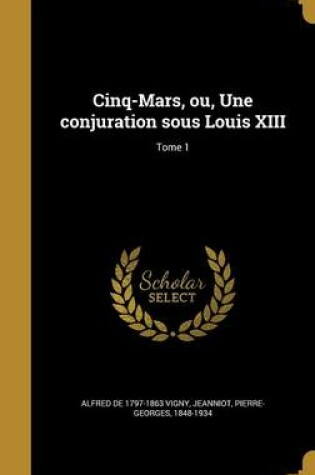 Cover of Cinq-Mars, Ou, Une Conjuration Sous Louis XIII; Tome 1