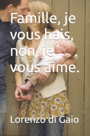 Cover of Famille, je vous hais, non, je vous aime.