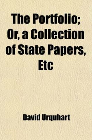 Cover of The Portfolio (Volume 6); Or, a Collection of State Papers, Etc. Illustrative of the History of Our Times