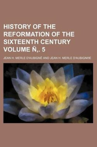 Cover of History of the Reformation of the Sixteenth Century Volume N . 5