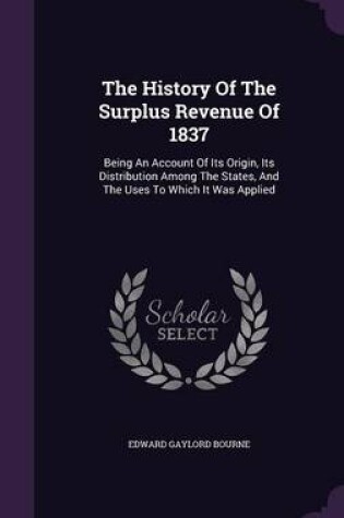 Cover of The History of the Surplus Revenue of 1837