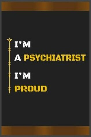 Cover of I'm a Psychiatrist I'm Proud