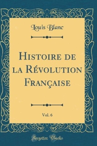 Cover of Histoire de la Revolution Francaise, Vol. 6 (Classic Reprint)