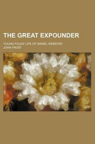 Cover of The Great Expounder; Young Folks' Life of Daniel Webster