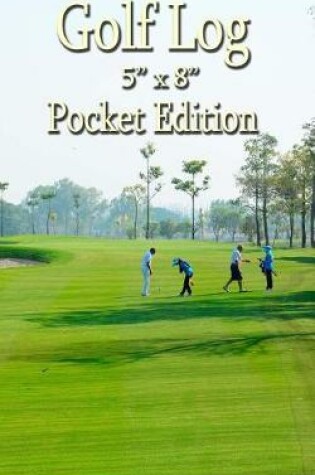 Cover of Golf Log - 5" X 8" Pocket Edition