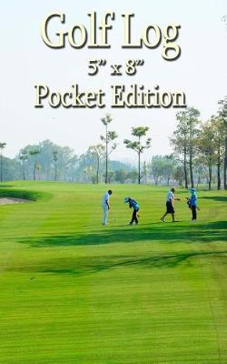 Book cover for Golf Log - 5" X 8" Pocket Edition