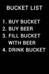 Book cover for Bucket List 1 Buy Bucket 2 Buy Beer 3 Fill Bucket with Beer 4 Drink Bucket