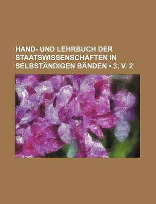 Book cover for Hand- Und Lehrbuch Der Staatswissenschaften in Selbstandigen Banden (3, V. 2)