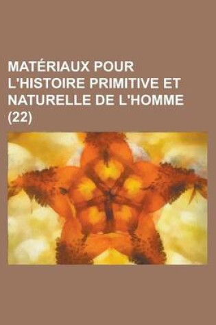 Cover of Materiaux Pour L'Histoire Primitive Et Naturelle de L'Homme (22 )