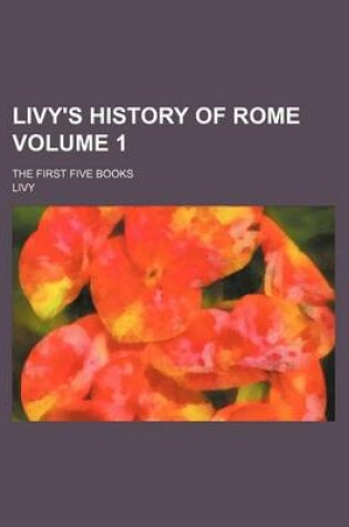 Cover of Livy's History of Rome Volume 1; The First Five Books