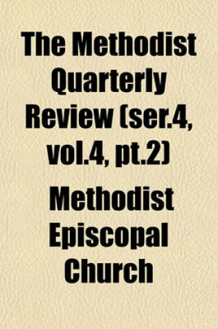 Cover of The Methodist Quarterly Review (Ser.4, Vol.4, PT.2)
