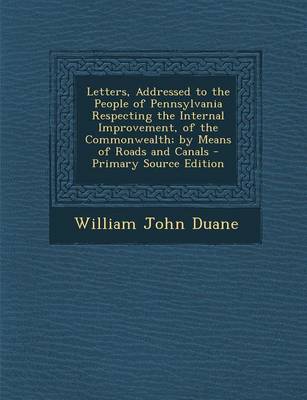 Book cover for Letters, Addressed to the People of Pennsylvania Respecting the Internal Improvement, of the Commonwealth; By Means of Roads and Canals