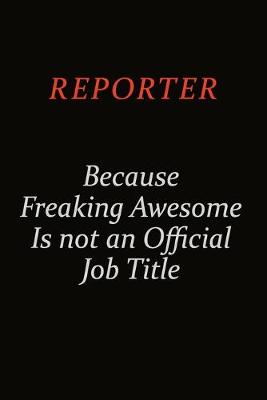 Book cover for Reporter Because Freaking Awesome Is Not An Official Job Title