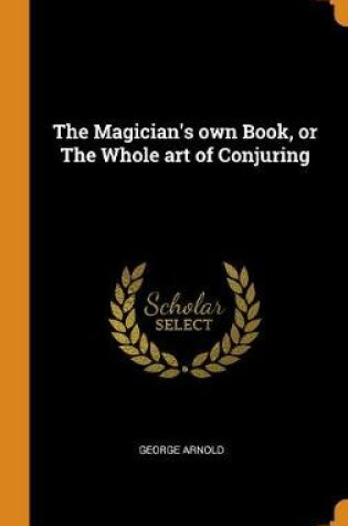 Cover of The Magician's Own Book, or the Whole Art of Conjuring