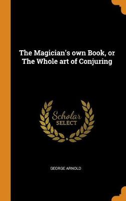 Book cover for The Magician's Own Book, or the Whole Art of Conjuring