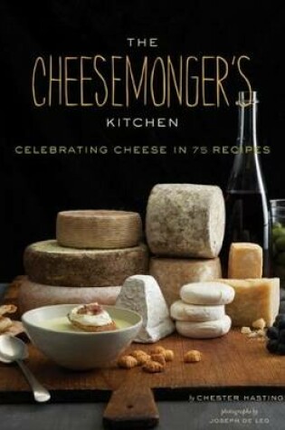 Cover of Cheesemongers Kitchen Celebrating Cheese in 90 Recipes