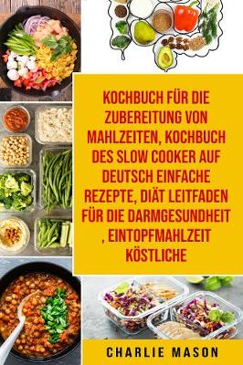 Book cover for Kochbuch für die  Zubereitung von Mahlzeiten & Kochbuch des Slow Cooker Auf Deutsch Einfache Rezepte & Diät Leitfaden für die  Darmgesundheit &  Eintopfmahlzeit Köstliche