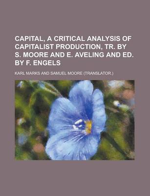 Book cover for Capital, a Critical Analysis of Capitalist Production, Tr. by S. Moore and E. Aveling and Ed. by F. Engels