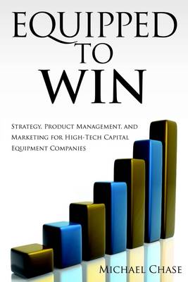 Book cover for Equipped to Win: Strategy, Product Management, and Marketing for High-Tech Captial Equipment Companies