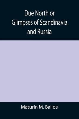 Book cover for Due North or Glimpses of Scandinavia and Russia