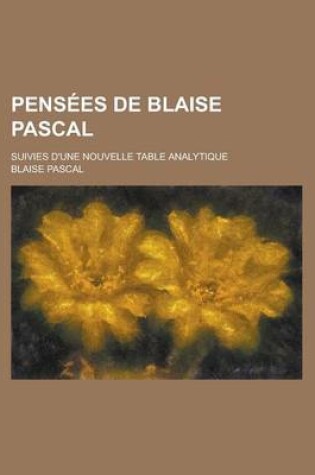 Cover of Pensees de Blaise Pascal; Suivies D'Une Nouvelle Table Analytique