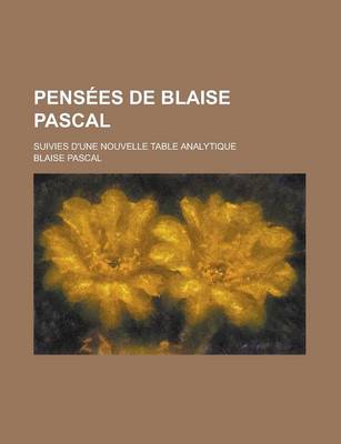 Book cover for Pensees de Blaise Pascal; Suivies D'Une Nouvelle Table Analytique