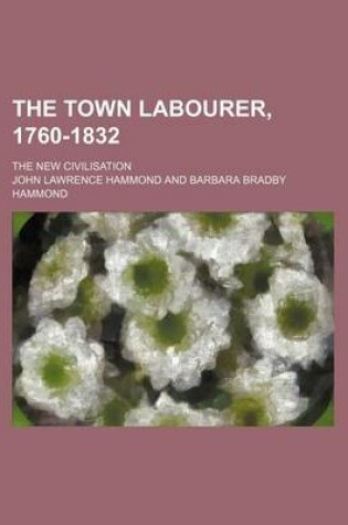 Cover of The Town Labourer, 1760-1832; The New Civilisation