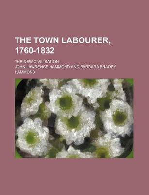 Book cover for The Town Labourer, 1760-1832; The New Civilisation