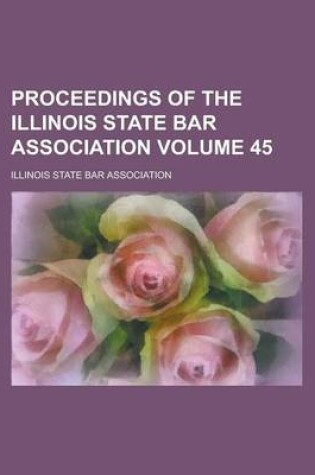 Cover of Proceedings of the Illinois State Bar Association Volume 45