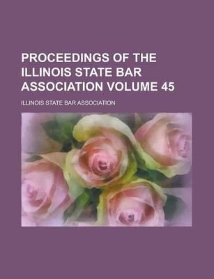 Book cover for Proceedings of the Illinois State Bar Association Volume 45