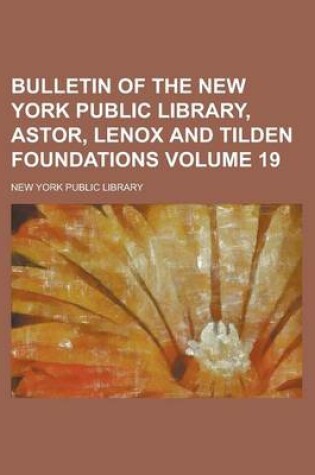 Cover of Bulletin of the New York Public Library, Astor, Lenox and Tilden Foundations Volume 19