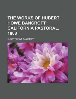 Book cover for The Works of Hubert Howe Bancroft (Volume 34); California Pastoral. 1888