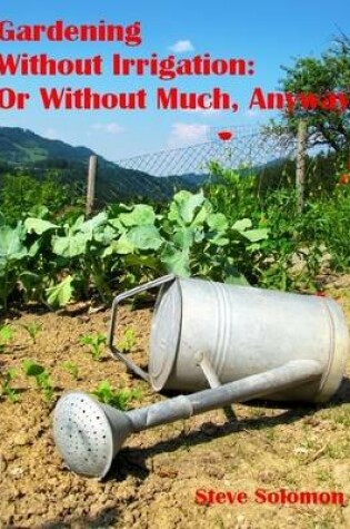 Cover of Gardening Without Irrigation : Or Without Much, Anyway (Illustrated)