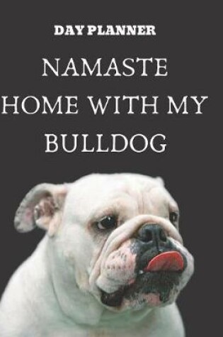 Cover of Undated, Blank Hourly Appointment Book For Daily Planning - Day Planner - Namaste Home With My Bulldog