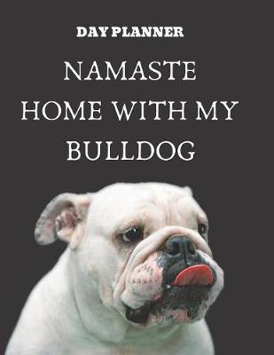 Book cover for Undated, Blank Hourly Appointment Book For Daily Planning - Day Planner - Namaste Home With My Bulldog