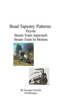 Cover of Bead Tapestry Patterns Peyote Steam Train Approach Steam Train In Motion